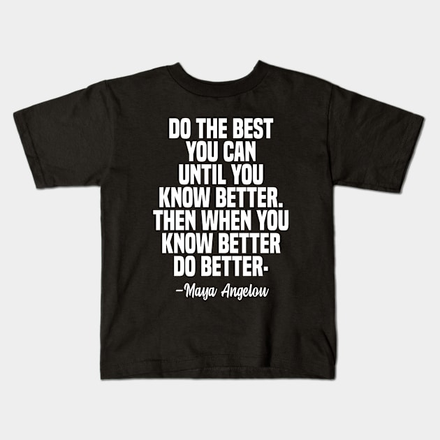 Maya Angelou Quote, do the best you can until you know better. Kids T-Shirt by adil shop